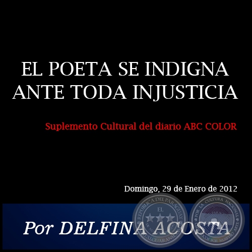 EL POETA SE INDIGNA ANTE TODA INJUSTICIA - Por DELFINA ACOSTA - Domingo, 29 de Enero de 2012